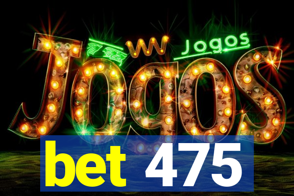 bet 475